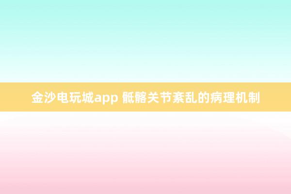 金沙電玩城app 骶髂關節紊亂的病理機制