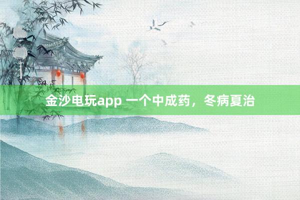 金沙電玩app 一個中成藥，冬病夏治