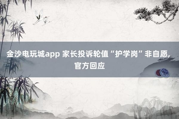 金沙電玩城app 家長投訴輪值“護學崗”非自愿, 官方回應(yīng)